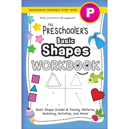 The Preschooler's Basic Shapes Workbook: (Ages 4-5) Basic Shape Guides and Tracing, Patterns, Matching, Activities, and More! (Backpack Friendly 6"x9" - Paperback