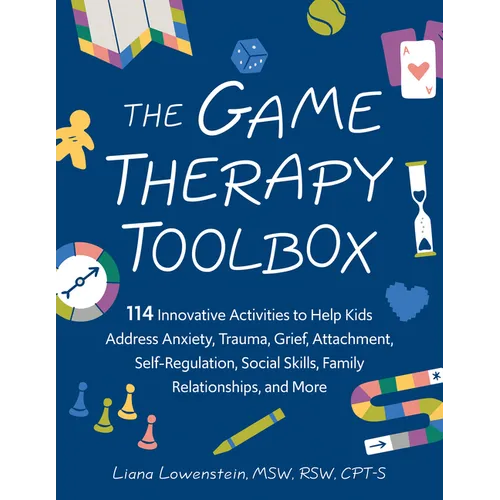 The Game Therapy Toolbox: 114 Innovative Activities to Help Kids Address Anxiety, Trauma, Grief, Attachment, Self-Regulation, Social Skills, Family Re - Paperback