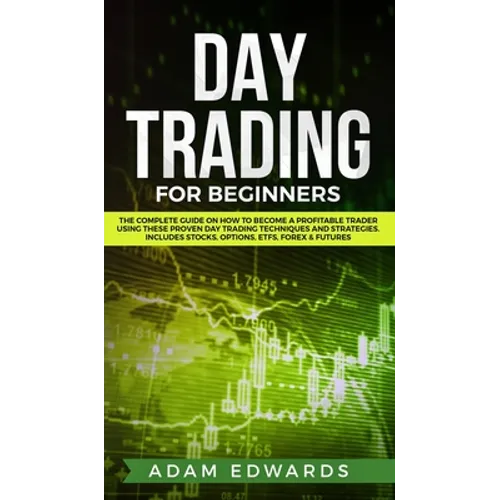 Day Trading for Beginners: The Complete Guide on How to Become a Profitable Trader Using These Proven Day Trading Techniques and Strategies. Includes - Hardcover