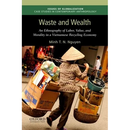 Waste and Wealth: An Ethnography of Labor, Value, and Morality in a Vietnamese Recycling Economy - Paperback