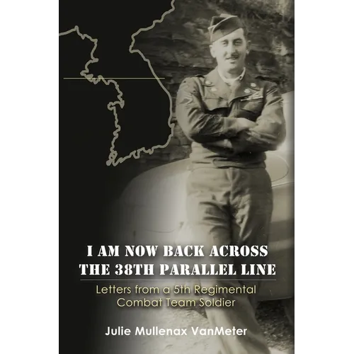 I Am Now Back Across the 38th Parallel Line: Letters from a 5th Regimental Combat Team Soldier - Paperback