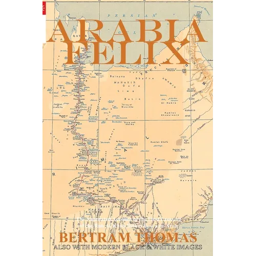 Arabia Felix: CROSSING THE EMPTY QUARTER; the original account of the first crossing of the Empty Quarter in 1930 by Bertram Thomas. . - Paperback