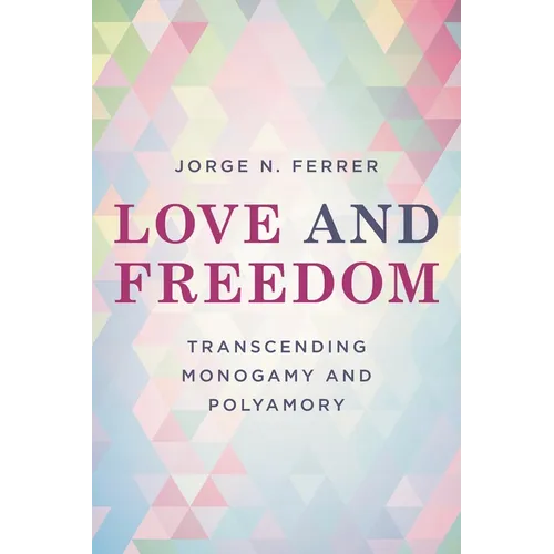 Love and Freedom: Transcending Monogamy and Polyamory - Hardcover