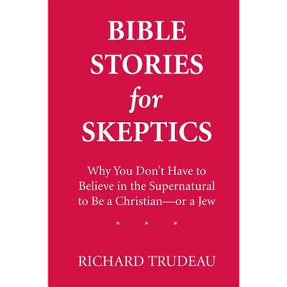 Bible Stories for Skeptics: Why You Don't Have to Believe in the Supernatural to Be a Christian--or a Jew - Paperback