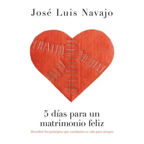 5 Días Para Un Matrimonio Feliz: Descubre Los Principios Que Cambiarán Tu Vida Para Siempre - Paperback