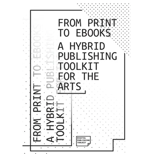 From Print to Ebooks: A Hybrid Publishing Toolkit for the Arts - Paperback