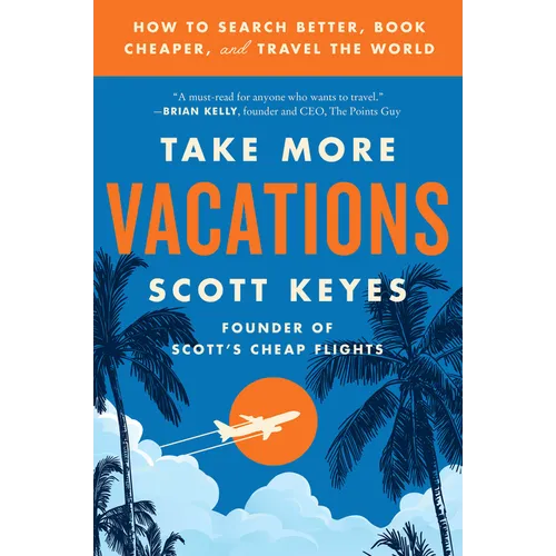 Take More Vacations: How to Search Better, Book Cheaper, and Travel the World - Paperback