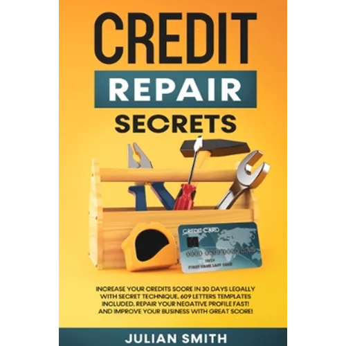 Credit Repair Secrets: Increase Your Credits Score in 30 Days Legally with Secret Technique. 609 Letters Templates Included. Repair Your Negative Prof - Hardcover