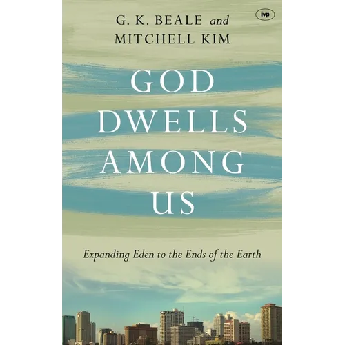 God Dwells Among Us: Expanding Eden To The Ends Of The Earth - Paperback