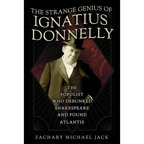 The Strange Genius of Ignatius Donnelly: The Populist Who Debunked Shakespeare and Found Atlantis - Hardcover