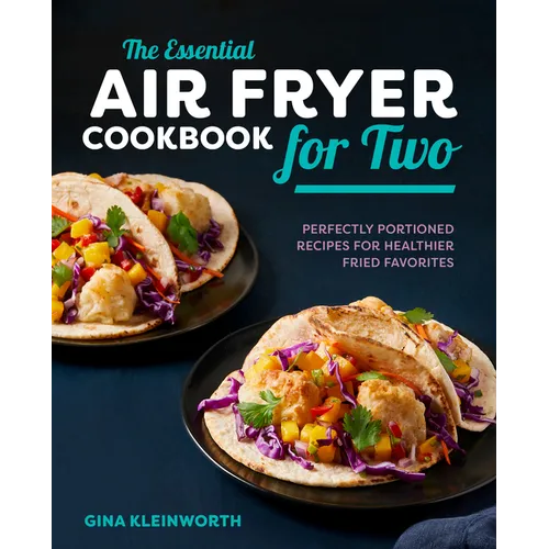 The Essential Air Fryer Cookbook for Two: Perfectly Portioned Recipes for Healthier Fried Favorites - Hardcover