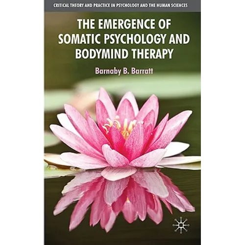 The Emergence of Somatic Psychology and Bodymind Therapy - Hardcover