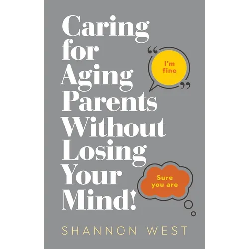 Caring for Aging Parents Without Losing Your Mind! - Paperback