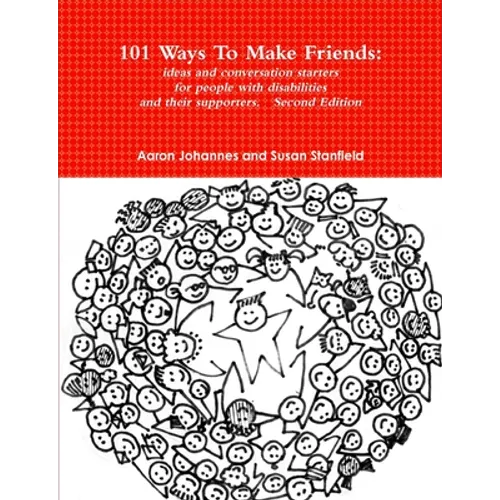 101 Ways To Make Friends: ideas and conversation starters for people with disabilities and their supports. Second Edition - Paperback