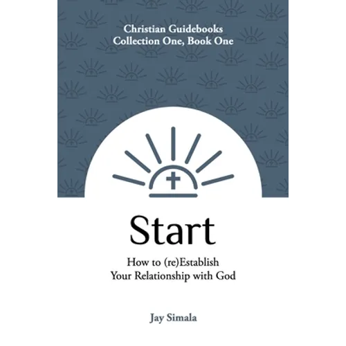 Start: How to (re)Establish Your Relationship with God - Paperback