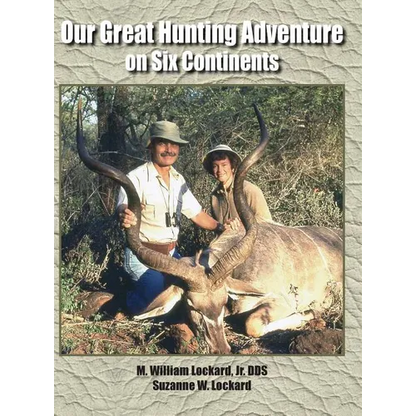 Our Great Hunting Adventure on Six Continents: 48 Years of Hunting Experience on Six Continents - Hardcover