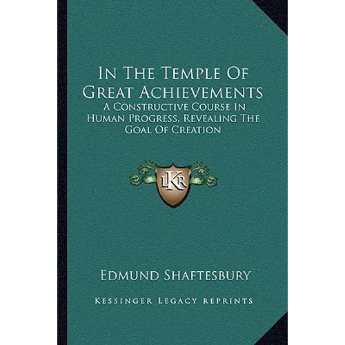 In The Temple Of Great Achievements: A Constructive Course In Human Progress, Revealing The Goal Of Creation - Paperback