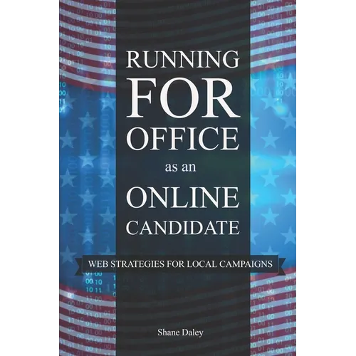 Running for Office as an Online Candidate: Web Strategies for Local Campaigns - Paperback