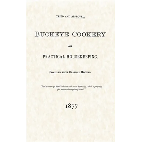 Buckeye Cookery and Practical Housekeeping: Tried and Approved, Compiled from Original Recipes - Paperback