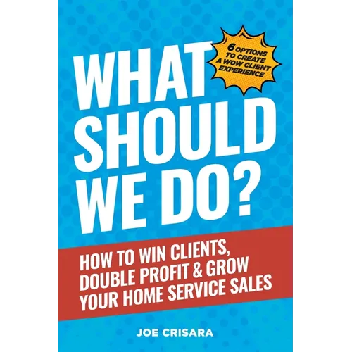 What Should We Do?: How to Win Clients, Double Profit & Grow Your Home Service Sales - Paperback