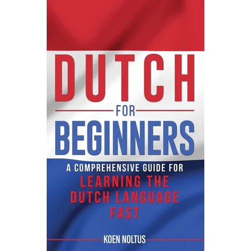 Dutch for Beginners: A Comprehensive Guide for Learning the Dutch Language Fast - Hardcover