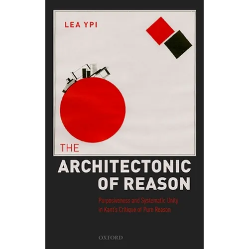 Architectonic of Reason: Purposiveness and Systematic Unity in Kant's Critique of Pure Reason - Hardcover