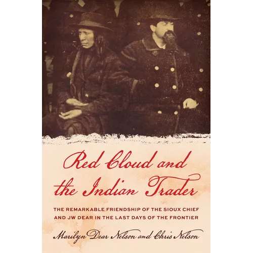 Red Cloud and the Indian Trader: The Remarkable Friendship of the Sioux Chief and JW Dear in the Last Days of the Frontier - Paperback