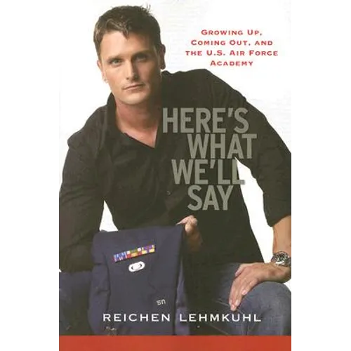 Here's What We'll Say: Growing Up, Coming Out, and the U.S. Air Force Academy - Paperback
