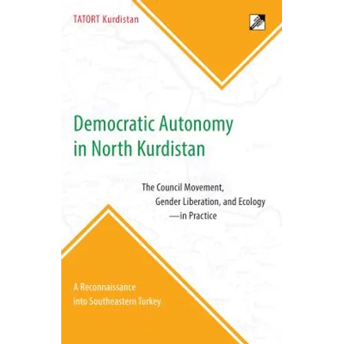 Democratic Autonomy in North Kurdistan: The Council Movement, Gender Liberation, and Ecology - In Practice: A Reconnaissance Into Southeastern Turkey - Paperback