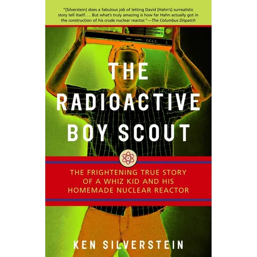 The Radioactive Boy Scout: The Frightening True Story of a Whiz Kid and His Homemade Nuclear Reactor - Paperback