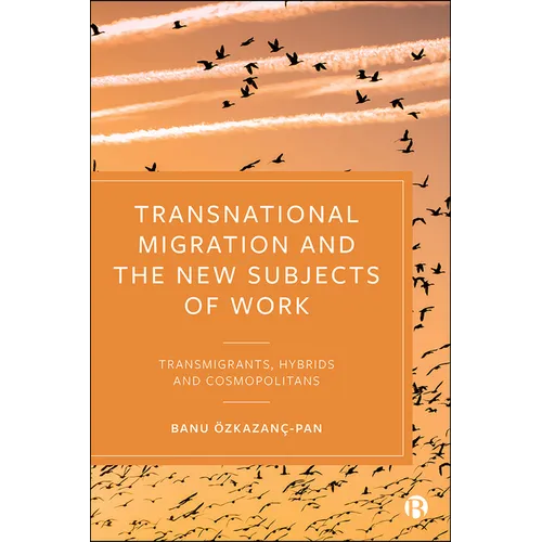 Transnational Migration and the New Subjects of Work: Transmigrants, Hybrids and Cosmopolitans - Paperback