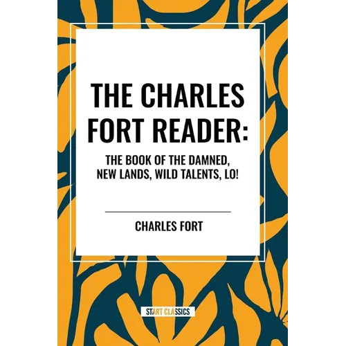 Charles Fort Reader: The Book of the Damned, New Lands, Wild Talents, Lo! - Paperback