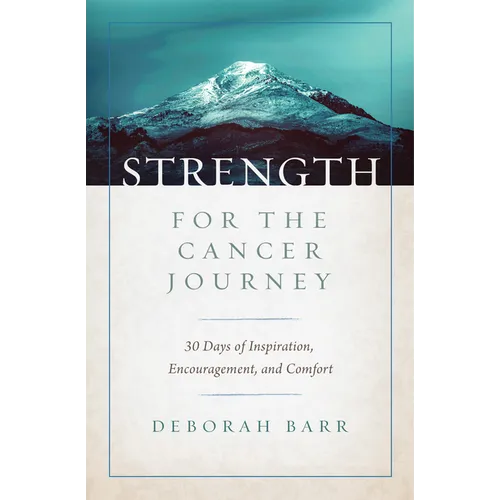 Strength for the Cancer Journey: 30 Days of Inspiration, Encouragement, and Comfort - Hardcover