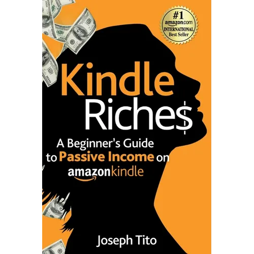 Kindle Riches A Beginner's Guide to Passive Income on Amazon Kindle: Write, Publish, and Make Money-No Experience Needed! - Paperback