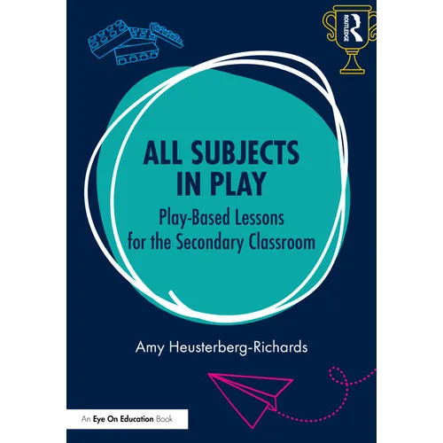 All Subjects in Play: Play-Based Lessons for the Secondary Classroom - Paperback