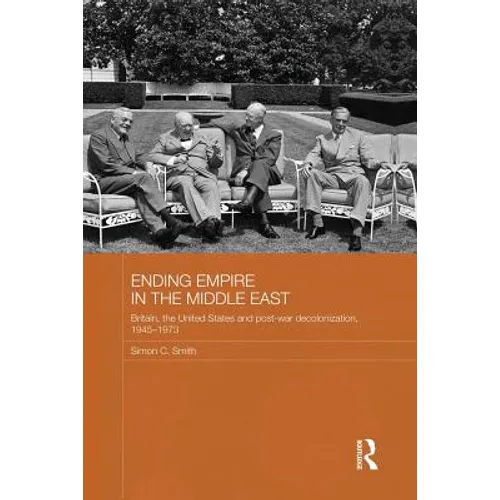 Ending Empire in the Middle East: Britain, the United States and Post-War Decolonization, 1945-1973 - Paperback