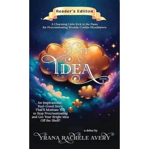 Just an Idea: An Inspirational, Feel-Good Story That'll Motivate You to Stop Procrastinating and Get Your Bright Idea Off the Shelf! - Hardcover