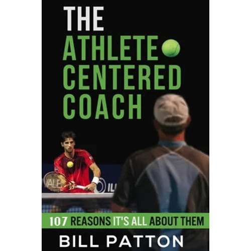 The Athlete Centered Coach: 107 Reasons It's All About Them - Paperback