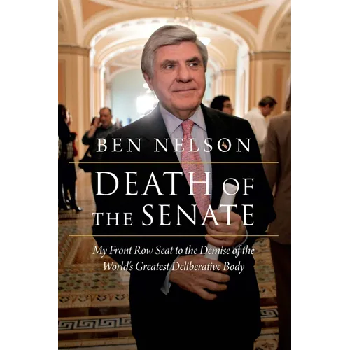 Death of the Senate: My Front Row Seat to the Demise of the World's Greatest Deliberative Body - Hardcover