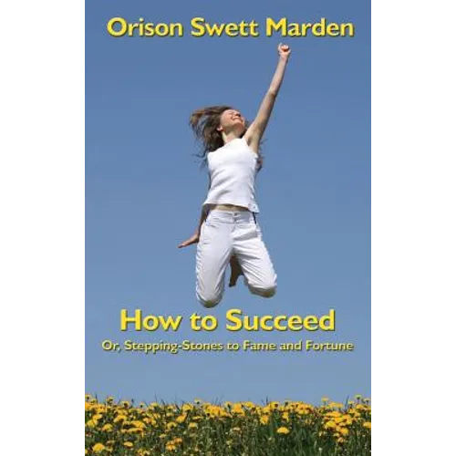 How to Succeed: Or, Stepping-Stones to Fame and Fortune: Or, Stepping-Stones to Fame and Fortune - Hardcover
