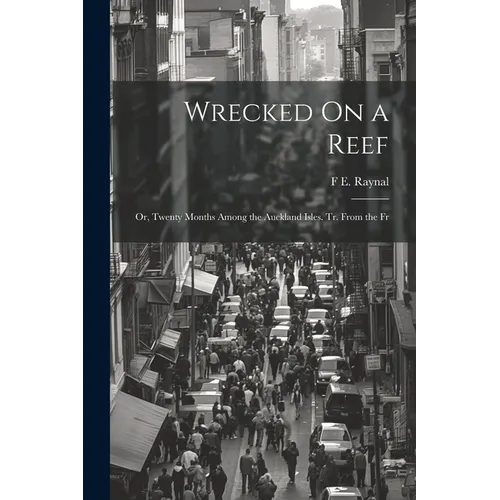 Wrecked On a Reef: Or, Twenty Months Among the Auckland Isles. Tr. From the Fr - Paperback