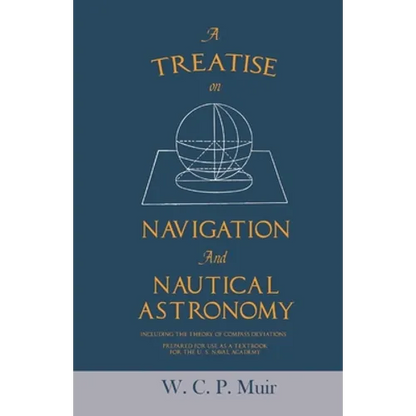 A Treatise on Navigation and Nautical Astronomy - Including the Theory of Compass Deviations - Prepared for Use as a Textbook for the U. S. Naval Acad - Paperback
