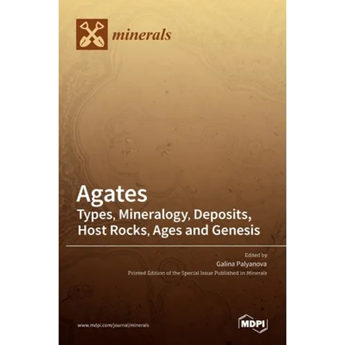 Agates: Types, Mineralogy, Deposits, Host Rocks, Ages and Genesis - Hardcover