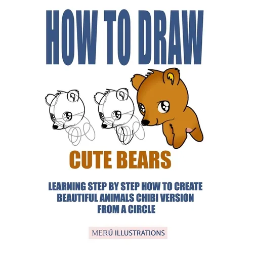 How to Draw Cute Bears: Learning Step by Step How to Create Beautiful Animals Chibi Version from a Circle - Paperback