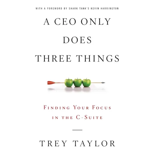 A CEO Only Does Three Things: Finding Your Focus in the C-Suite - Paperback