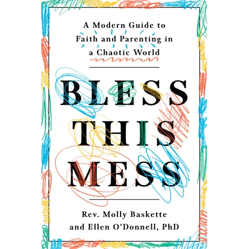 Bless This Mess: A Modern Guide to Faith and Parenting in a Chaotic World - Paperback