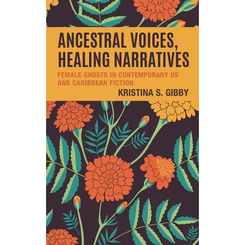 Ancestral Voices, Healing Narratives: Female Ghosts in Contemporary Us and Caribbean Fiction - Hardcover