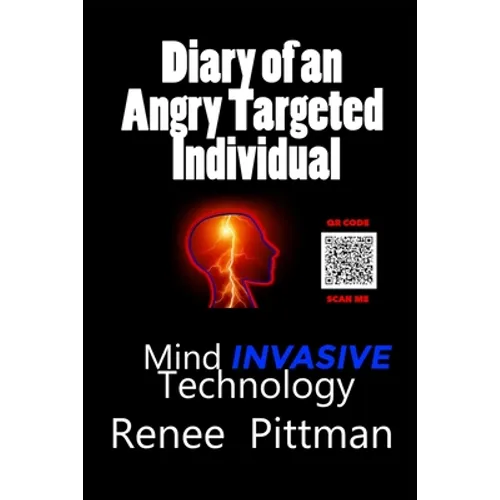 Diary of an Angry Targeted Individual: Mind Invasive Technology - Paperback