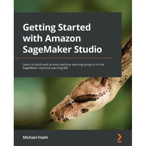 Getting Started with Amazon SageMaker Studio: Learn to build end-to-end machine learning projects in the SageMaker machine learning IDE - Paperback