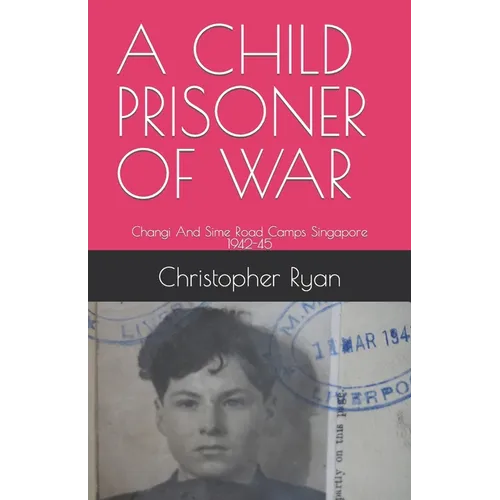 A Child Prisoner of War: The Story of Thomas Ryan - Singapore 1942-45 - Paperback
